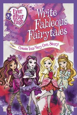 Image for Ever After High: Write Fableous Fairytales: Create Your Very Own Story Ever After High: Write Fableous Fairytales: Create Your Very Own Story