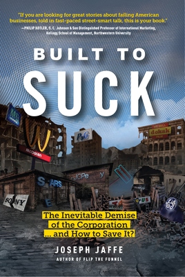 Built to Suck: The Inevitable Demise of the Corporation.and How to Save It