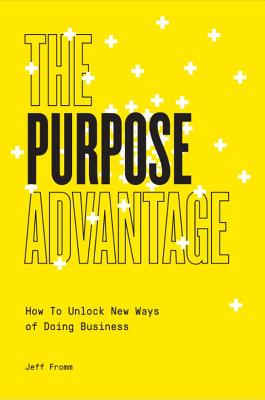 The Purpose Advantage: How to Unlock New Ways of Doing Business