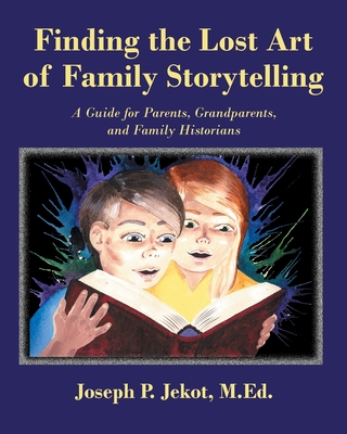 Image for Finding the Lost Art of Family Storytelling: A Guide for Parents, Grandparents, and Family Historians Finding the Lost Art of Family Storytelling: A Guide for Parents, Grandparents, and Family Historians