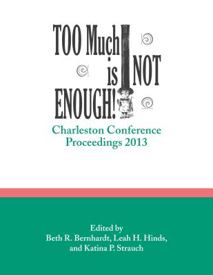 Too Much is Not Enough: Charleston Conference Proceedings, 2013