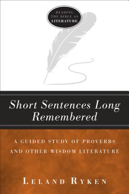 Image for Short Sentences Long Remembered: A Guided Study Proverbs and Other Wisdom Literature (Reading the bible as literature)