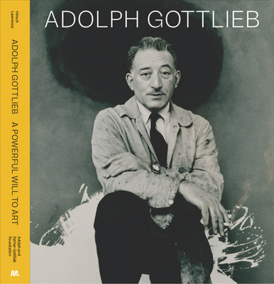 Image for Adolph Gottlieb: A Powerful Will to Art Adolph Gottlieb: A Powerful Will to Art