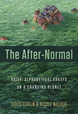 The After-Normal: Brief, Alphabetical Essays on a Changing Planet