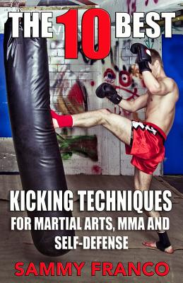 The 10 Best Kicking Techniques: For Martial Arts, MMA and Self-Defense (The 10 Best Series) (Volume 7) Image for The 10 Best Kicking Techniques: For Martial Arts, MMA and Self-Defense (The 10 Best Series) (Volume 7)