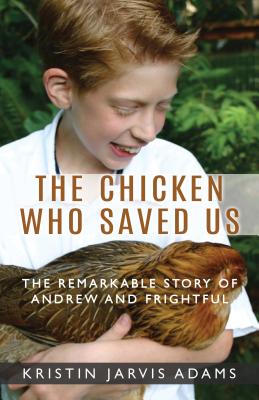 Chicken Who Saved Us: The Remarkable Story Of Andrew And Frightful