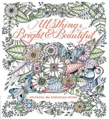 Image for All Things Bright & Beautiful: Coloring the Christian Hymn All Things Bright & Beautiful: Coloring the Christian Hymn