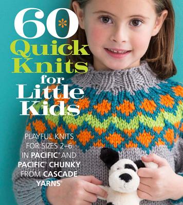 Image for 60 Quick Knits for Little Kids: Playful Knits for Sizes 2 - 6 in Pacific® and Pacific® Chunky from Cascade Yarns® (60 Quick Knits Collection)