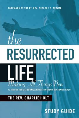 The Resurrected Life Study Guide: Making All Things New (The Christian Life Trilogy)