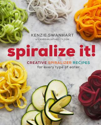 Spiralize It!: Creative Spiralizer Recipes For Eve