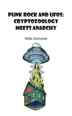 Punk Rock and Ufos Cryptozoology Meets Anarchy