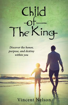 Image for Child of the King: Discover the honor, purpose, and destiny within you Child of the King: Discover the honor, purpose, and destiny within you
