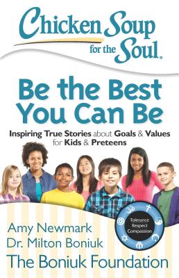 Image for Chicken Soup for the Soul: Be The Best You Can Be: Inspiring True Stories about Goals & Values for Kids & Preteens Chicken Soup for the Soul: Be The Best You Can Be: Inspiring True Stories about Goals & Values for Kids & Preteens