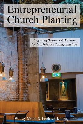 Image for Entrepreneurial Church Planting: Engaging Business and Mission for Marketplace Transformation Entrepreneurial Church Planting: Engaging Business and Mission for Marketplace Transformation