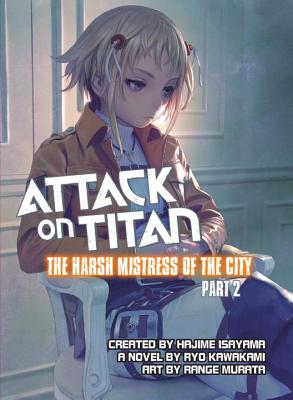 Attack on Titan: The Harsh Mistress of the City, Part 2 [Paperback] Ryo Kawakami and Range Murata