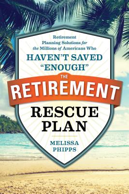 Image for The Retirement Rescue Plan: Retirement Planning Solutions for the Millions of Americans Who Haven't Saved The Retirement Rescue Plan: Retirement Planning Solutions for the Millions of Americans Who Haven't Saved