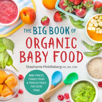 The Big Book of Organic Baby Food: Baby Pures, Finger Foods, and Toddler Meals For Every Stage