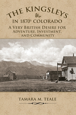 The Kingsleys in 1870s Colorado: A Very British Desire For Adventure, Investment, and Community