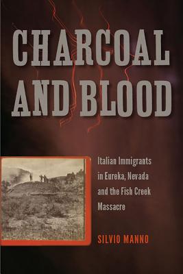 Charcoal and Blood: Italian Immigrants in Eureka, Nevada, and the Fish Creek Massacre (Shepperson Series in Nevada History)