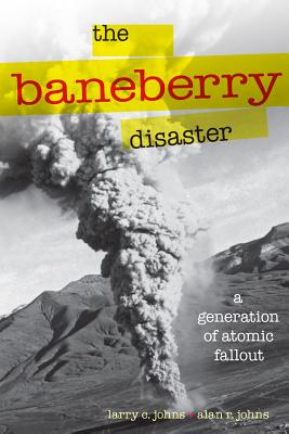 The Baneberry Disaster: A Generation of Atomic Fallout (Shepperson Series in Nevada History)