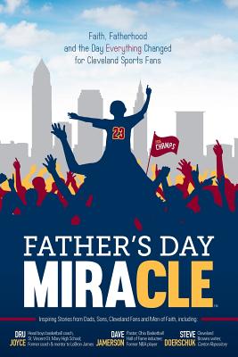 Image for Father's Day Miracle: Faith, Fatherhood and the Day Everything Changed for Cleveland Sports Fans Father's Day Miracle: Faith, Fatherhood and the Day Everything Changed for Cleveland Sports Fans