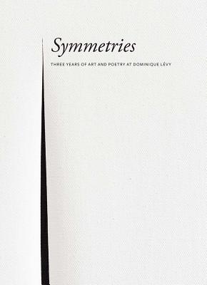 Symmetries: Three Years of Art and Poetry at Dominique Lvy