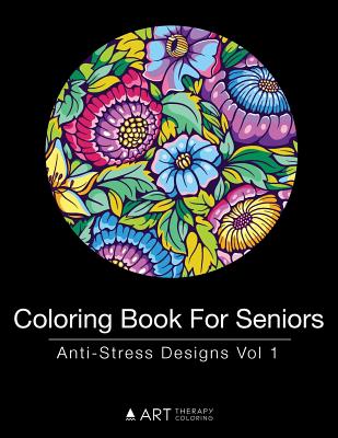 Image for Coloring Book For Seniors: Anti-Stress Designs Vol 1 Coloring Book For Seniors: Anti-Stress Designs Vol 1
