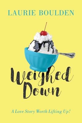 Weighed Down: A Love Story Worth Lifting Up! Image for Weighed Down: A Love Story Worth Lifting Up!