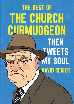 Then Tweets My Soul: The Best of the Church Curmudgeon: The Best Of The Church Curmudgeon