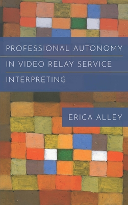 Professional Autonomy in Video Relay Service Interpreting (Volume 17) (Gallaudet Studies In Interpret)