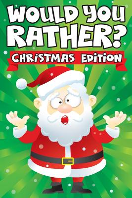 Image for Would you Rather Christmas Edition: A Fun Family Activity Book for Boys and Girls Ages 6, 7, 8, 9, 10, 11, and 12 Years Old - Stocking Stuffers for . Christmas Gifts (Stocking Stuffer Ideas) Would you Rather Christmas Edition: A Fun Family Activity Book for Boys and Girls Ages 6, 7, 8, 9, 10, 11, and 12 Years Old - Stocking Stuffers for . Christmas Gifts (Stocking Stuffer Ideas)