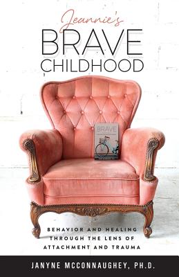 Jeannie's Brave Childhood : Behavior and Healing through the Lens of Attachment and Trauma