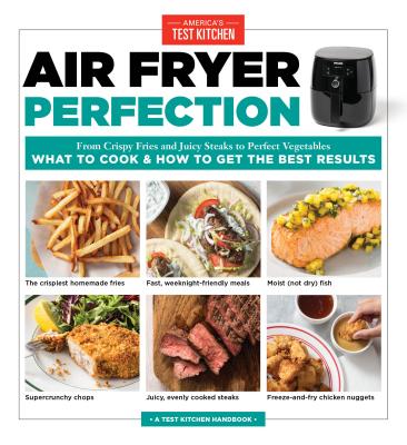 Image for Air Fryer Perfection: From Crispy Fries and Juicy Steaks to Perfect Vegetables, What to Cook & How to Get the Best Results