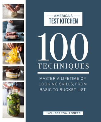 Image for 100 Techniques: Master a Lifetime of Cooking Skills, from Basic to Bucket List (ATK 100 Series)