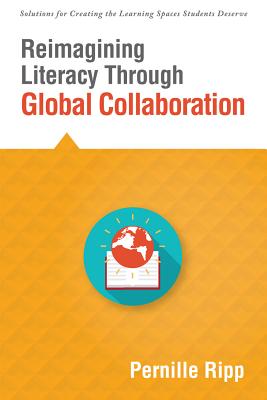 Reimagining Literacy Through Global Collaboration: Create Globally Literate K 12 Classrooms with This Solutions Series Book.