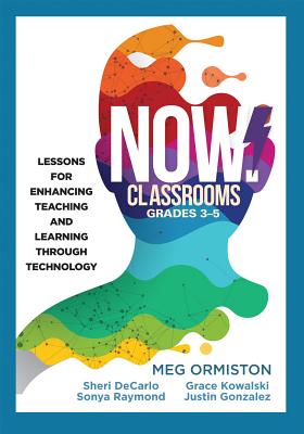 NOW Classrooms, Grades 3-5: Lessons for Enhancing Teaching and Learning Through Technology (Supporting ISTE Standards for Students and Digital Citizenship) (New Art and Science of Teaching)