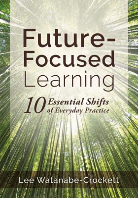 Image for Future-Focused Learning: 10 Essential Shifts of Everyday Practice Future-Focused Learning: 10 Essential Shifts of Everyday Practice