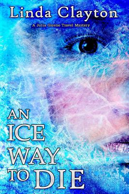 An Ice Way to Die: A Julia Greene Travel Mystery Image for An Ice Way to Die: A Julia Greene Travel Mystery