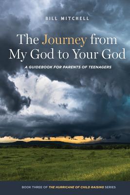 The Journey from My God to Your God: A Guidebook for Parents of Teenagers (Hurricane of Child Raising)