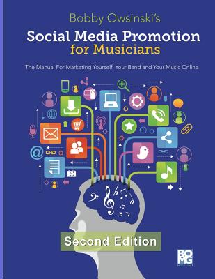 Social Media Promotion For Musicians - Second Edition: The Manual For Marketing Yourself Your Band and Your Music Online