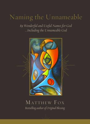 Naming the Unnameable: 89 Wonderful and Useful Names for God Including the Unnameable God