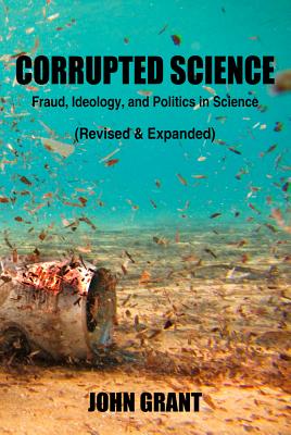 Corrupted Science: Fraud, Ideology and Politics in Science (Revised & Expanded)