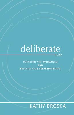 Deliberate: Overcome the Overwhelm and Reclaim Your Breathing Room