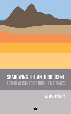 Image for Shadowing the Anthropocene: Eco-Realism for Turbulent Times Shadowing the Anthropocene: Eco-Realism for Turbulent Times