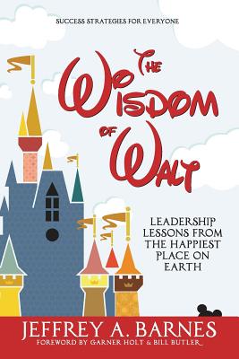 Wisdom of Walt: Leadership Lessons from the Happiest Place on Earth