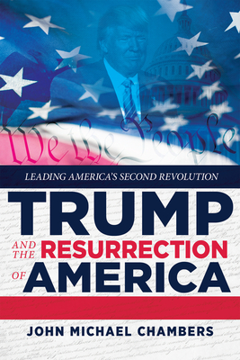 Trump and The Resurrection of America: Leading America's Second Revolution