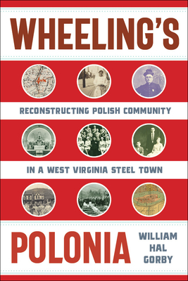 Wheeling's Polonia: Reconstructing Polish Community in a West Virginia Steel Town (WEST VIRGINIA & APPALACHIA)