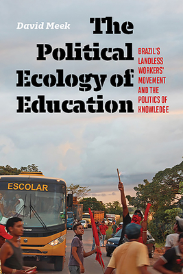 The Political Ecology of Education: Brazil's Landless Workers' Movement and the Politics of Knowledge (Radical Natures)