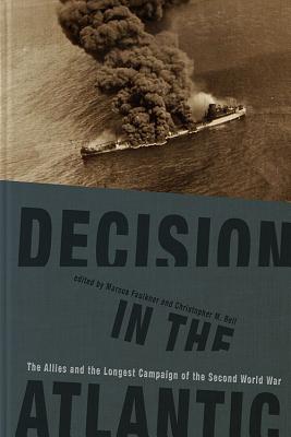 DECISION IN THE ATLANTIC: THE ALLIES AND THE LONGEST CAMPAIGN OF THE SECOND WORLD WAR