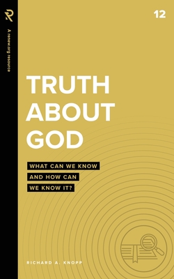 Truth About God: What Can We Know and How Can We Know It (Real Life Theology)